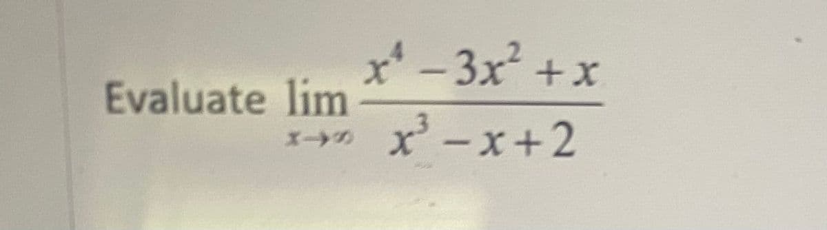 Evaluate lim *- 3x² +x
x' -x+2
