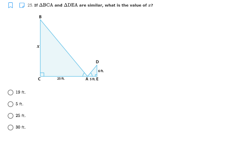 25. If ABCA and ADEA are similar, what is the value of æ?
B
D
6 ft.
25 ft.
A 5 ft. E
19 ft.
5 ft.
25 ft.
30 ft.
