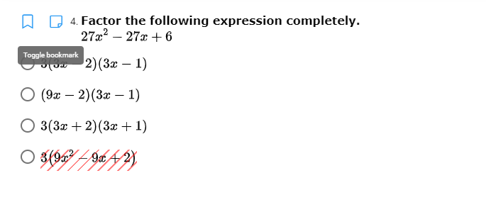 4. Factor the following expression completely.
27x2 – 27x + 6
Toggle bookmark
2) (3а — 1)
(9x – 2)(3x – 1)
O 3(3x + 2)(3x + 1)
O 3(96 – 9a + 2}
