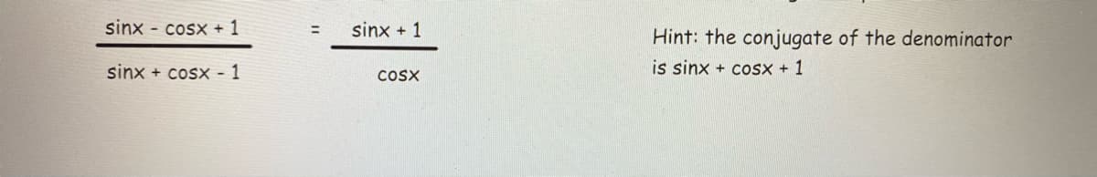 sinx - cosx + 1
sinx + 1
Hint: the conjugate of the denominator
sinx + cosx - 1
CoSX
is sinx
+ COSX + 1

