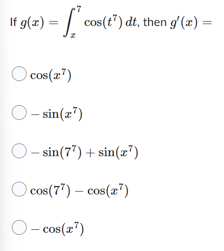 If g(x) =
x
cos(t7) dt, then g'(x) =
cos(x7)
O-sin(x¹)
© — sin(77) + sin(x¹)
-
cos(77) - cos(x²)
O-cos(x¹)