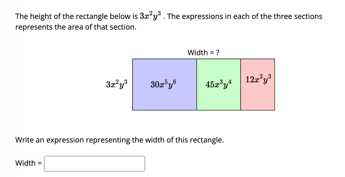 The height of the rectangle below is 3x²y° . The expressions in each of the three sections
represents the area of that section.
Width = ?
30z°y®
45x'y4
12a?y
3.4
Write an expression representing the width of this rectangle.
Width =
