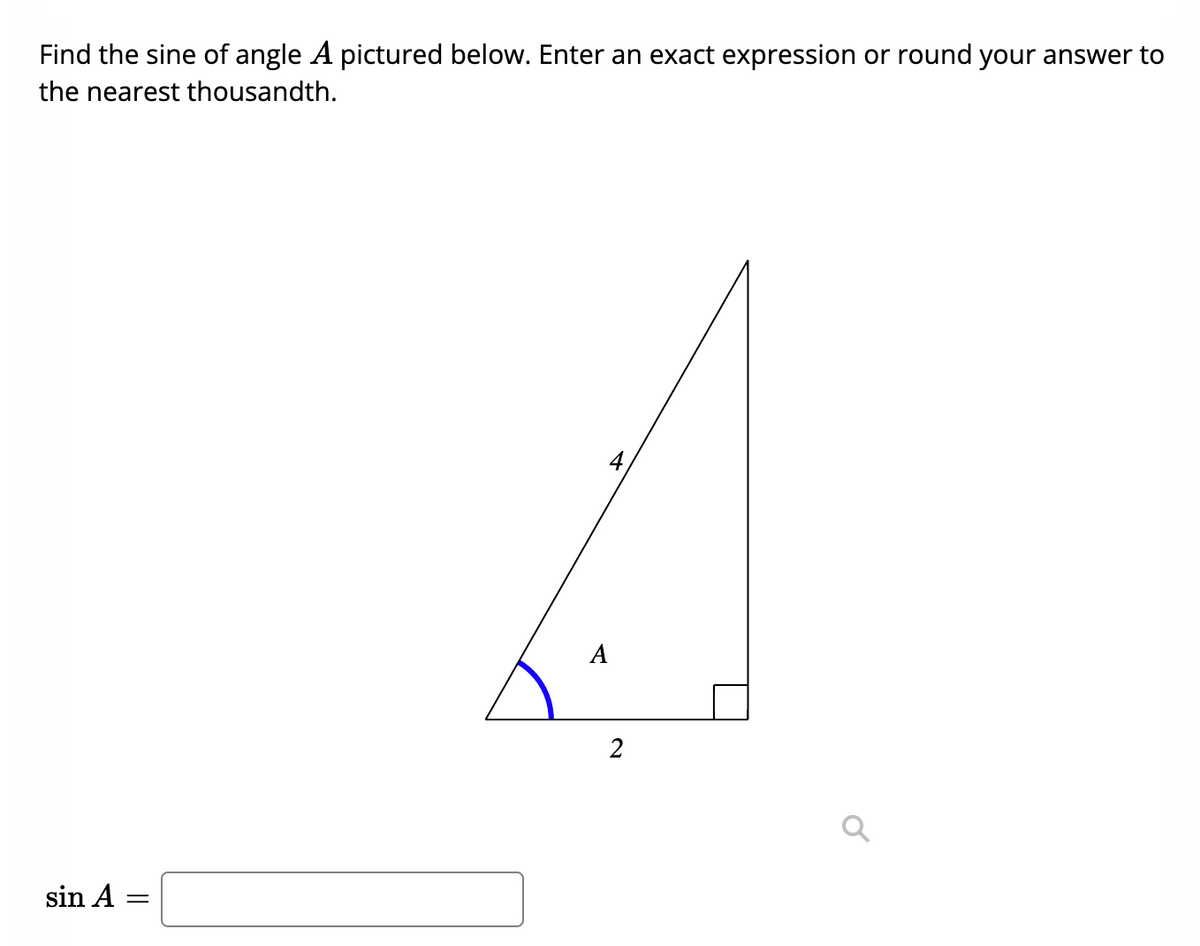 Find the sine of angle A pictured below. Enter an exact expression or round your answer to
the nearest thousandth.
4
A
sin A
