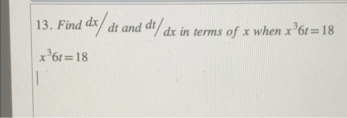 13. Find dx/
dt and at dx in terms
di/a
of x when x'6t=18
x*6t = 18
