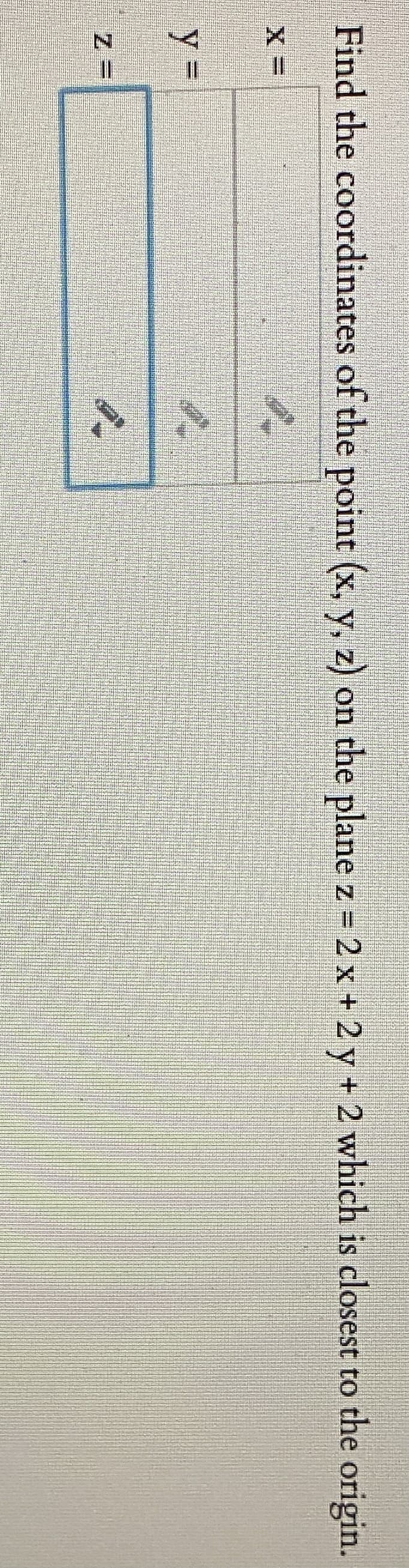 Find the coordinates of the point (x, y, z) on the plane z 2 x + 2 y + 2 which is closest to the origin.
y3=
