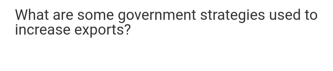 What are some government strategies used to
increase exports?
