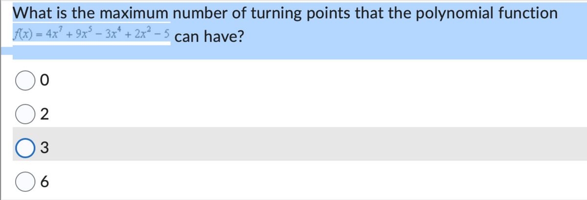 What is the maximum number of turning points that the polynomial function
f(x) = 4x² + 9x² − 3xª + 2x² − 5 can have?
O
02
3
O
6