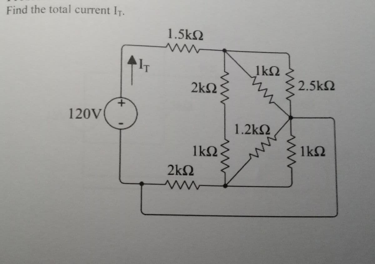 Find the total current IT.
120V
+
IT
1.5ΚΩ
2ΚΩ
1ΚΩ
2ΚΩ
τ
ΙΚΩ
Μ
1.2ΚΩ
Μ
2.5ΚΩ
1ΚΩ