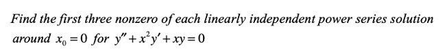 Find the first three nonzero of each linearly independent power series solution
around x, = 0 for y" +x²y'+ xy= 0
