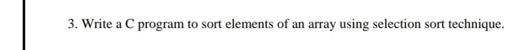 3. Write a C program to sort elements of an array using selection sort technique.
