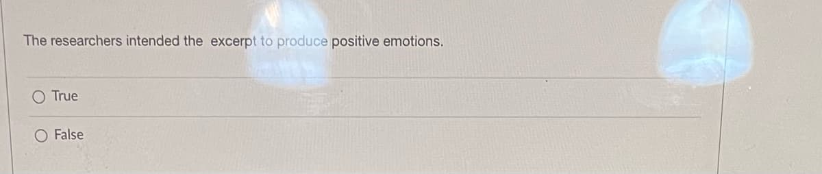 The researchers intended the excerpt to produce positive emotions.
O True
O False
