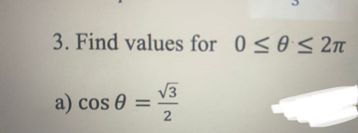 3. Find values for 0≤0 ≤ 2T
a) cos 0 =
√3
|
2