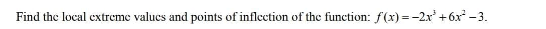 Find the local extreme values and points of inflection of the function: f(x)=-2x +6x -3.
