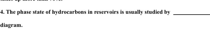 4. The phase state of hydrocarbons in reservoirs is usually studied by
diagram.
