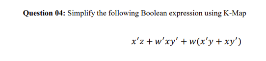 Question 04: Simplify the following Boolean expression using K-Map
x'z + w'xy' + w(x'y + xy')