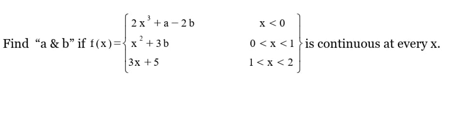 2х +a — 2b
x < 0
Find "a & b" if f(x)={ x+ 3b
0 < x <1}is continuous at every x.
Зх +5
1< x < 2
3.
