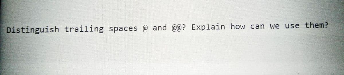 Distinguish trailing spaces @ and @@? Explain how can we use them?