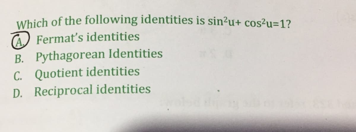 Which of the following identities is sin?u+ cos?u=1?
(A) Fermat's identities
B. Pythagorean Identities
C. Quotient identities
D. Reciprocal identities
