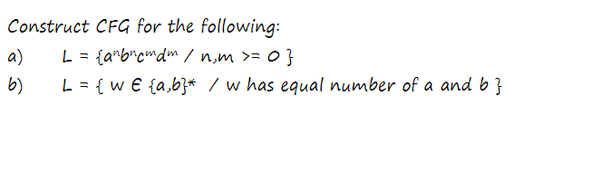 Construct CFG for the following:
L = {anbncmdm / n,m >= 0 }
L = { w€ {a,b}*/ w has equal number of a and b }
a)
6)