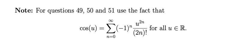 Note: For questions 49, 50 and 51 use the fact that
00
cos (u) Σ-1)" ,
u2n
for all u E R.
(2n)!
n=0
