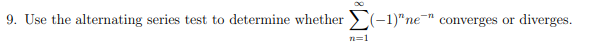 9. Use the alternating series test to determine whether
2(-1)"ne-" converges or
diverges.
n=1
