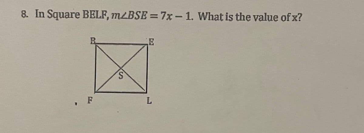 8. In Square BELF, m/BSE= 7x-1. What is the value of x?
Y
F
S
L