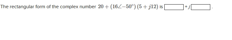 The rectangular form of the complex number 20+ (162-50°) (5+j12) is