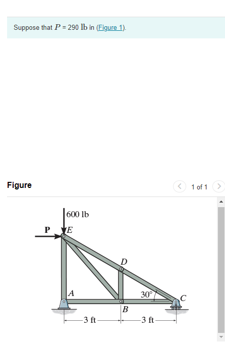 Suppose that P = 290 lb in (Figure 1).
Figure
600 lb
PVE
A
-3 ft
D
B
30°
-3 ft
C
1 of 1