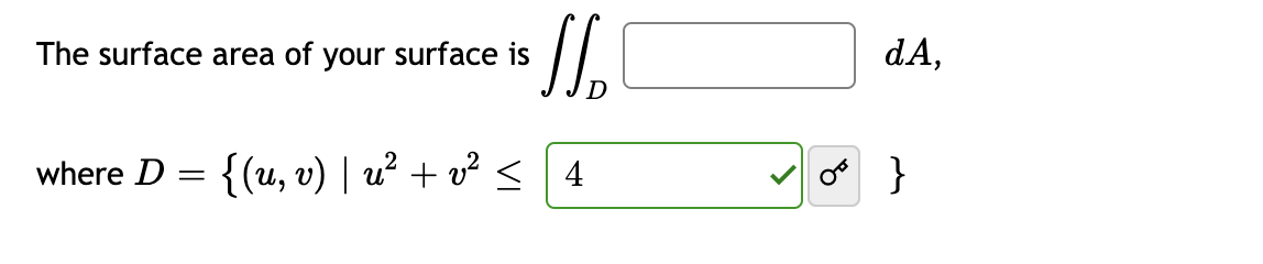 1₂
where D = {(u, v) | u² + v² ≤ 4
The surface area of your surface is
dA,
OF }