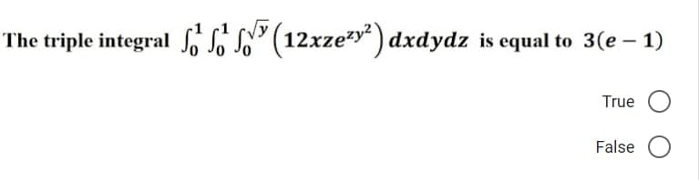 The triple integral ¹³(12xze²y²) dxdydz is equal to 3(e − 1)
-
True
False