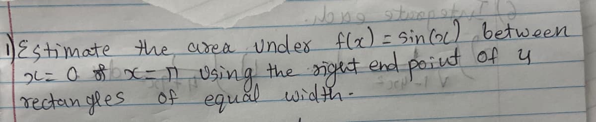 4Estimate Hhe, area undex fle) = Sincol between
2L=0 o$ x=n Using the sight end poiut of 4
rectan gles
of equal width-
