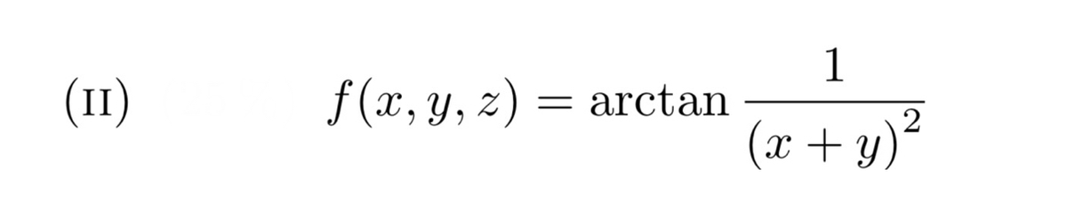 (1I)
1
f (x, y, z) = arctan
(x + y)²
