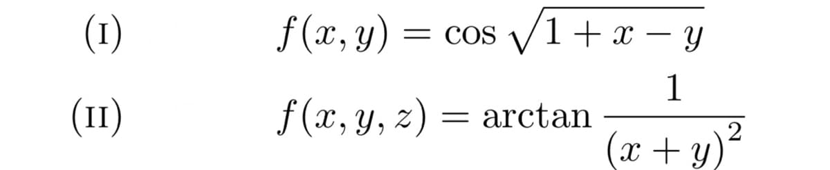 (1)
f (x, y)
= cos V1 + x – y
(II)
1
f (x, y, z) = arctan
2
x + y)²
