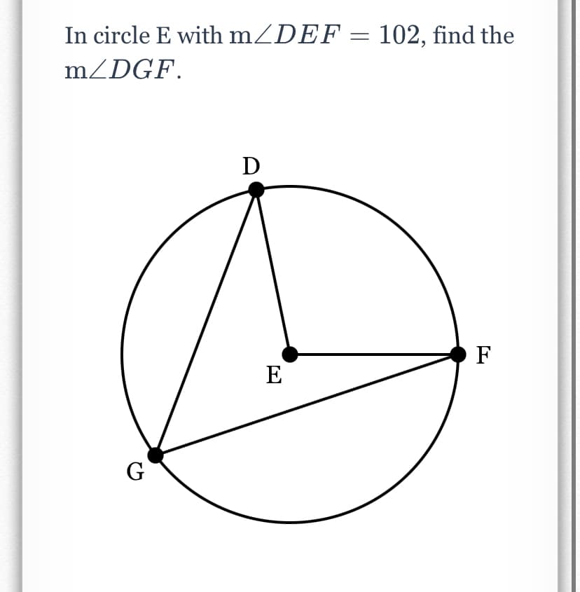 In circle E with mZDEF = 102, find the
m/DGF.
D
F
E
