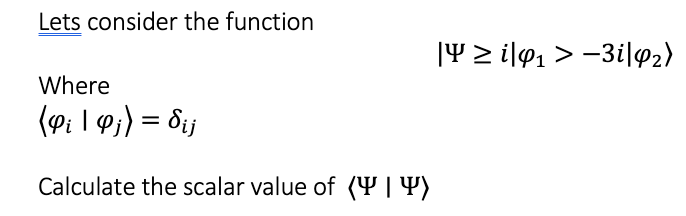 Lets consider the function
|4 > il@, > -3i|92)
Where
(Pi I 9;) = dij
%3D
Calculate the scalar value of (Y | Y)
