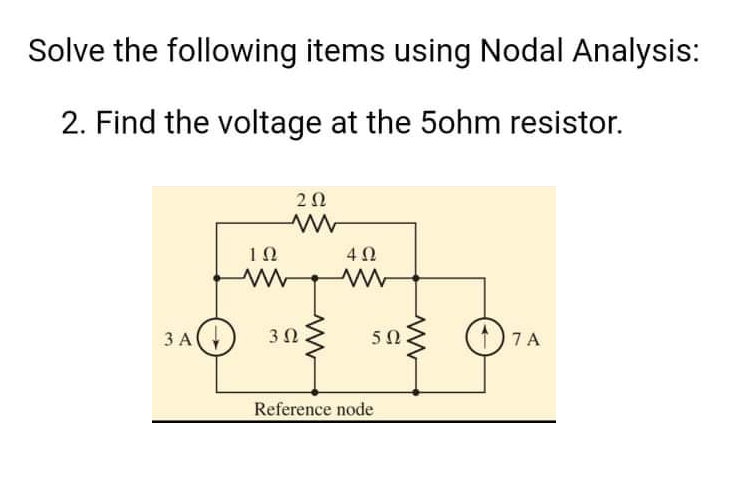 Solve the following items using Nodal Analysis:
2. Find the voltage at the 5ohm resistor.
20
1Ω
4 0
3Ω
5Ω
(1)7A
3 A
Reference node
