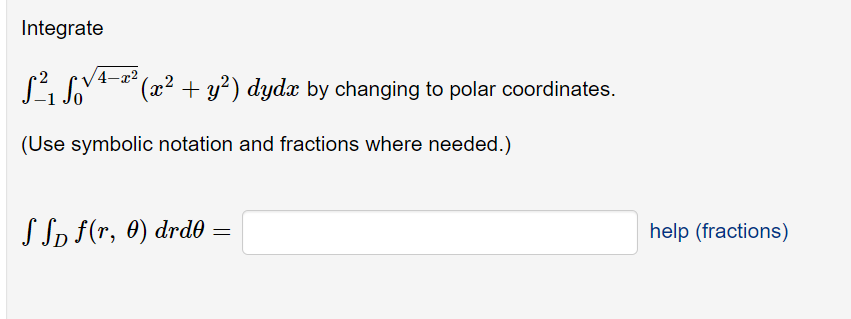 Integrate
4–x2
Si Sova- (x² + y²) dydx by changing to polar coordinates.
(Use symbolic notation and fractions where needed.)
S Sp f(r, 0) drdð =
help (fractions)
