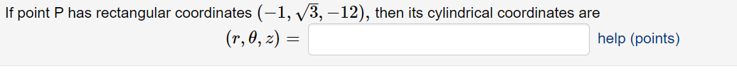 If point P has rectangular coordinates (-1, V3, –12), then its cylindrical coordinates are
(r, 0, 2) =
help (points)
