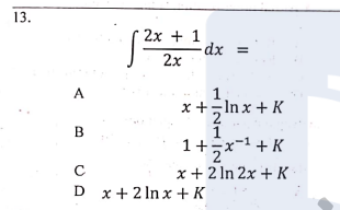 13.
2х + 1
2х
А
x+Inx + K
1
1+5x-1+ K
B
х+ 2In 2x + к
D x+ 2 In x + K
1,
