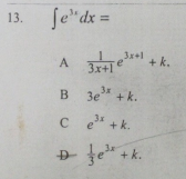 Se"dx =
13.
%3D
A
3x+1
+ k.
3x
B 3e" + k.
C
c e* +k.
3x
+ k.
