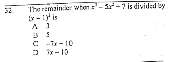 The remainder when x - 5x + 7 is divided by
(x – 1)² is
A 3
5
32.
B
C -7x + 10
D 7x - 10
