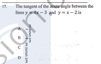 The tangent of the acute angle between the
lines y = 4x – 3 and y = x – 2.is
17.
