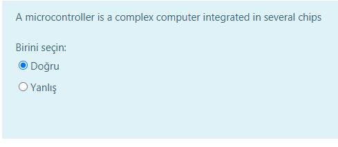 A microcontroller is a complex computer integrated in several chips
Birini seçin:
O Doğru
O Yanlış
