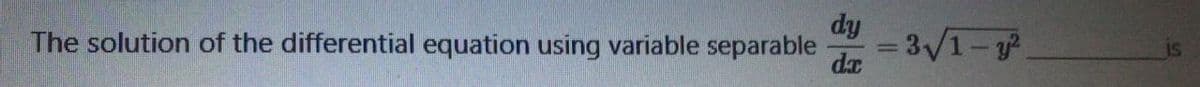 dy
The solution of the differential equation using variable separable
da
= 3/1-
IS

