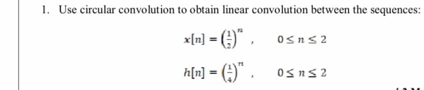 1. Use circular convolution to obtain linear convolution between the sequences:
x[n] = ()"
Osn<2
%3D
h[n] = (;)"
Osns2
%3D
