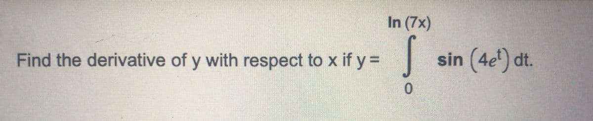 In (7x)
ا۔
Find the derivative of y with respect to x if y= J
0
sin (4e¹) dt.