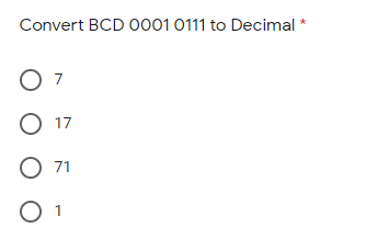 Convert BCD O001 0111 to Decimal *
7
O 17
O 71
