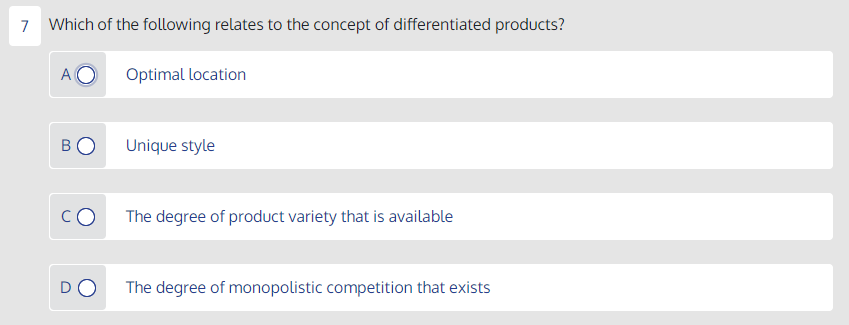 7 Which of the following relates to the concept of differentiated products?
Optimal location
BO
Unique style
The degree of product variety that is available
DO
The degree of monopolistic competition that exists
