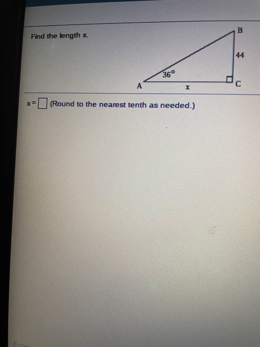 Find the length x.
44
36°
(Round to the nearest tenth as needed.)
Ente
