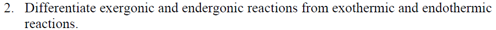 2. Differentiate exergonic and endergonic reactions from exothermic and endothermic
reactions.
